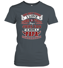 NFL The Only Thing I Love More Than Being A San Francisco 49ers Fan Is Being A Papa Football Women's T-Shirt Women's T-Shirt - belovedtshirt