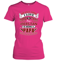 NFL The Only Thing I Love More Than Being A San Francisco 49ers Fan Is Being A Papa Football Women's T-Shirt Women's T-Shirt - belovedtshirt