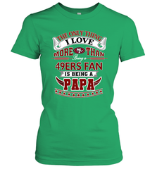 NFL The Only Thing I Love More Than Being A San Francisco 49ers Fan Is Being A Papa Football Women's T-Shirt Women's T-Shirt - belovedtshirt