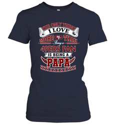 NFL The Only Thing I Love More Than Being A San Francisco 49ers Fan Is Being A Papa Football Women's T-Shirt