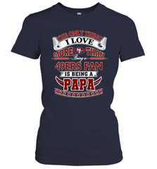 NFL The Only Thing I Love More Than Being A San Francisco 49ers Fan Is Being A Papa Football Women's T-Shirt Women's T-Shirt - belovedtshirt