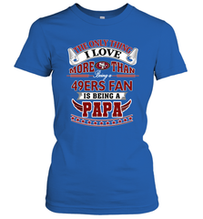 NFL The Only Thing I Love More Than Being A San Francisco 49ers Fan Is Being A Papa Football Women's T-Shirt Women's T-Shirt - belovedtshirt