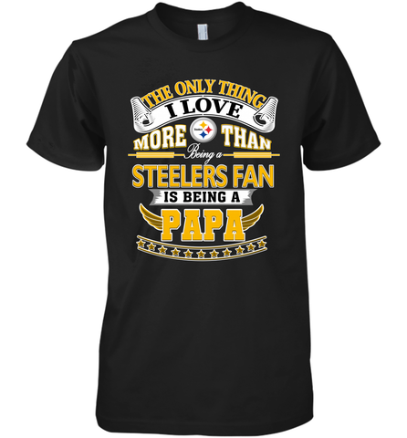 NFL The Only Thing I Love More Than Being A Pittsburgh Steelers Fan Is Being A Papa Football Men's Premium T-Shirt Men's Premium T-Shirt / Black / XS Men's Premium T-Shirt - belovedtshirt