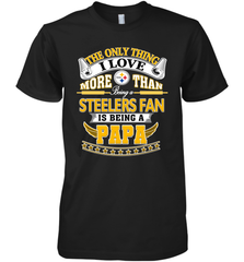 NFL The Only Thing I Love More Than Being A Pittsburgh Steelers Fan Is Being A Papa Football Men's Premium T-Shirt Men's Premium T-Shirt - belovedtshirt