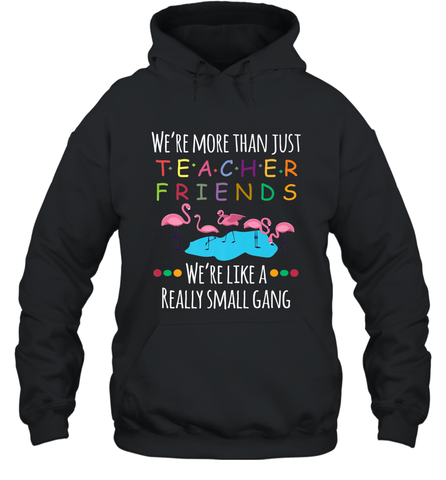 We're More Than Teacher Friends Like A Really Small Gang Hooded Sweatshirt Hooded Sweatshirt / Black / S Hooded Sweatshirt - belovedtshirt