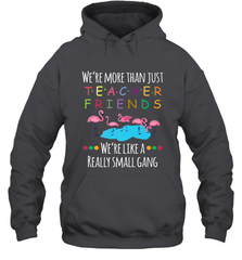We're More Than Teacher Friends Like A Really Small Gang Hooded Sweatshirt Hooded Sweatshirt - belovedtshirt
