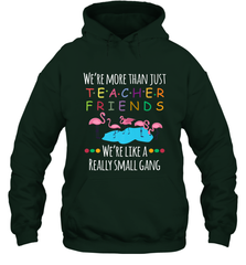 We're More Than Teacher Friends Like A Really Small Gang Hooded Sweatshirt Hooded Sweatshirt - belovedtshirt