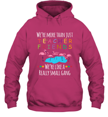 We're More Than Teacher Friends Like A Really Small Gang Hooded Sweatshirt Hooded Sweatshirt - belovedtshirt