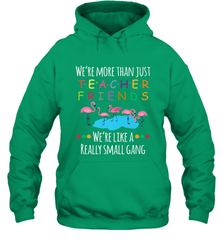 We're More Than Teacher Friends Like A Really Small Gang Hooded Sweatshirt Hooded Sweatshirt - belovedtshirt
