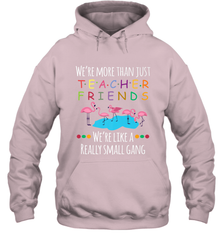 We're More Than Teacher Friends Like A Really Small Gang Hooded Sweatshirt Hooded Sweatshirt - belovedtshirt