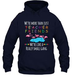We're More Than Teacher Friends Like A Really Small Gang Hooded Sweatshirt