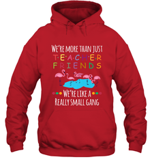 We're More Than Teacher Friends Like A Really Small Gang Hooded Sweatshirt Hooded Sweatshirt - belovedtshirt