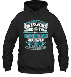 NFL The Only Thing I Love More Than Being A Miami Dolphins Fan Is Being A Papa Football Hooded Sweatshirt