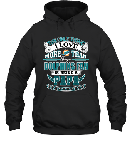 NFL The Only Thing I Love More Than Being A Miami Dolphins Fan Is Being A Papa Football Hooded Sweatshirt Hooded Sweatshirt / Black / S Hooded Sweatshirt - belovedtshirt