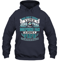 NFL The Only Thing I Love More Than Being A Miami Dolphins Fan Is Being A Papa Football Hooded Sweatshirt