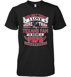 NFL The Only Thing I Love More Than Being A Houston Texans Fan Is Being A Papa Football Men's Premium T-Shirt