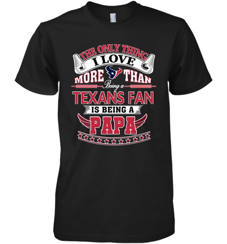 NFL The Only Thing I Love More Than Being A Houston Texans Fan Is Being A Papa Football Men's Premium T-Shirt Men's Premium T-Shirt / Black / XS Men's Premium T-Shirt - belovedtshirt