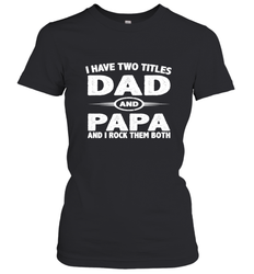 Funny Fathers Day Gift  I Have Two Titles Dad And Papa Women's T-Shirt