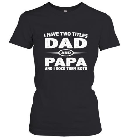Funny Fathers Day Gift  I Have Two Titles Dad And Papa Women's T-Shirt Women's T-Shirt / Black / XS Women's T-Shirt - belovedtshirt