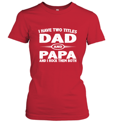 Funny Fathers Day Gift  I Have Two Titles Dad And Papa Women's T-Shirt Women's T-Shirt - belovedtshirt
