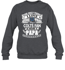 NFL The Only Thing I Love More Than Being A Indianapolis Colts Fan Is Being A Papa Football Crewneck Sweatshirt Crewneck Sweatshirt - belovedtshirt
