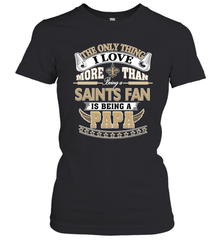 NFL The Only Thing I Love More Than Being A New Orleans Saints Fan Is Being A Papa Football Women's T-Shirt Women's T-Shirt - belovedtshirt