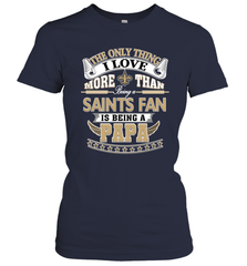 NFL The Only Thing I Love More Than Being A New Orleans Saints Fan Is Being A Papa Football Women's T-Shirt Women's T-Shirt - belovedtshirt