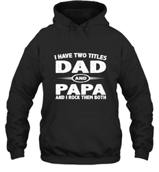 Funny Fathers Day Gift  I Have Two Titles Dad And Papa Hooded Sweatshirt