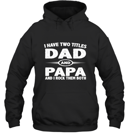 Funny Fathers Day Gift  I Have Two Titles Dad And Papa Hooded Sweatshirt Hooded Sweatshirt / Black / S Hooded Sweatshirt - belovedtshirt