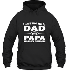 Funny Fathers Day Gift  I Have Two Titles Dad And Papa Hooded Sweatshirt Hooded Sweatshirt - belovedtshirt