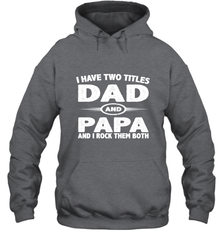 Funny Fathers Day Gift  I Have Two Titles Dad And Papa Hooded Sweatshirt Hooded Sweatshirt - belovedtshirt