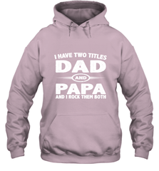 Funny Fathers Day Gift  I Have Two Titles Dad And Papa Hooded Sweatshirt Hooded Sweatshirt - belovedtshirt