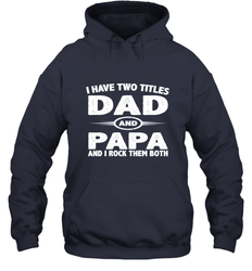 Funny Fathers Day Gift  I Have Two Titles Dad And Papa Hooded Sweatshirt