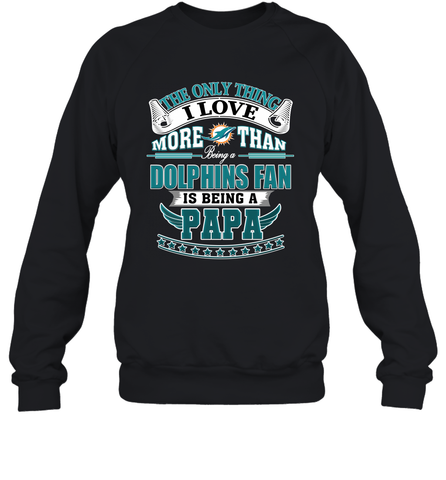 NFL The Only Thing I Love More Than Being A Miami Dolphins Fan Is Being A Papa Football Crewneck Sweatshirt Crewneck Sweatshirt / Black / S Crewneck Sweatshirt - belovedtshirt