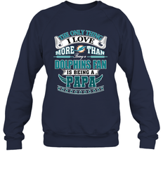 NFL The Only Thing I Love More Than Being A Miami Dolphins Fan Is Being A Papa Football Crewneck Sweatshirt