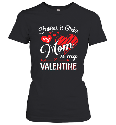 Forget it Girls My Mom is my Valentine Women's T-Shirt Women's T-Shirt / Black / XS Women's T-Shirt - belovedtshirt