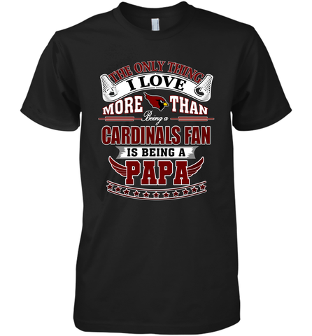 NFL The Only Thing I Love More Than Being A Arizona Cardinals Fan Is Being A Papa Football Men's Premium T-Shirt Men's Premium T-Shirt / Black / XS Men's Premium T-Shirt - belovedtshirt