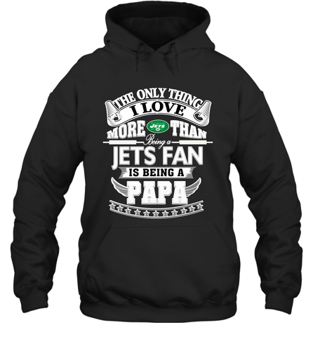 NFL The Only Thing I Love More Than Being A New York Jets Fan Is Being A Papa Football Hooded Sweatshirt Hooded Sweatshirt / Black / S Hooded Sweatshirt - belovedtshirt