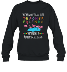 We're More Than Teacher Friends Like A Really Small Gang Crewneck Sweatshirt Crewneck Sweatshirt - belovedtshirt