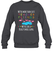 We're More Than Teacher Friends Like A Really Small Gang Crewneck Sweatshirt Crewneck Sweatshirt - belovedtshirt