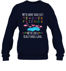 We're More Than Teacher Friends Like A Really Small Gang Crewneck Sweatshirt Crewneck Sweatshirt - belovedtshirt