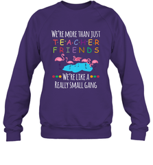 We're More Than Teacher Friends Like A Really Small Gang Crewneck Sweatshirt Crewneck Sweatshirt - belovedtshirt