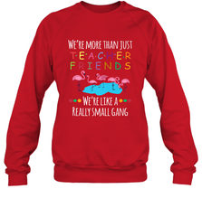 We're More Than Teacher Friends Like A Really Small Gang Crewneck Sweatshirt Crewneck Sweatshirt - belovedtshirt
