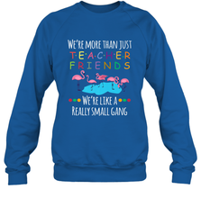 We're More Than Teacher Friends Like A Really Small Gang Crewneck Sweatshirt Crewneck Sweatshirt - belovedtshirt