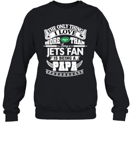NFL The Only Thing I Love More Than Being A New York Jets Fan Is Being A Papa Football Crewneck Sweatshirt Crewneck Sweatshirt / Black / S Crewneck Sweatshirt - belovedtshirt