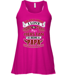 NFL The Only Thing I Love More Than Being A San Francisco 49ers Fan Is Being A Papa Football Women's Racerback Tank Women's Racerback Tank - belovedtshirt