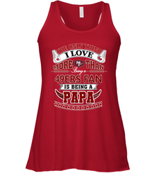 NFL The Only Thing I Love More Than Being A San Francisco 49ers Fan Is Being A Papa Football Women's Racerback Tank