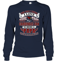 NFL The Only Thing I Love More Than Being A Arizona Cardinals Fan Is Being A Papa Football Long Sleeve T-Shirt