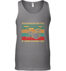 You Would Be Loud Too If I Were Banging You Funny Drummer Men's Tank Top Men's Tank Top - belovedtshirt