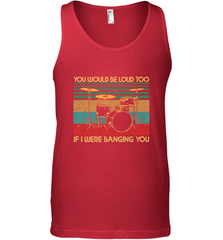 You Would Be Loud Too If I Were Banging You Funny Drummer Men's Tank Top Men's Tank Top - belovedtshirt